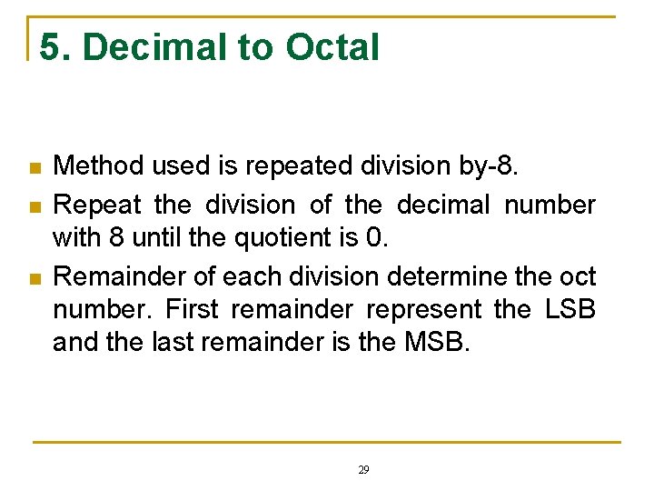 5. Decimal to Octal n n n Method used is repeated division by-8. Repeat