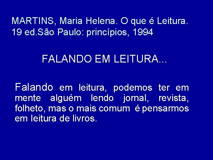 MARTINS, Maria Helena. O que é Leitura. 19 ed. São Paulo: princípios, 1994 FALANDO