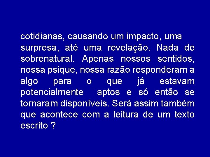 cotidianas, causando um impacto, uma surpresa, até uma revelação. Nada de sobrenatural. Apenas nossos