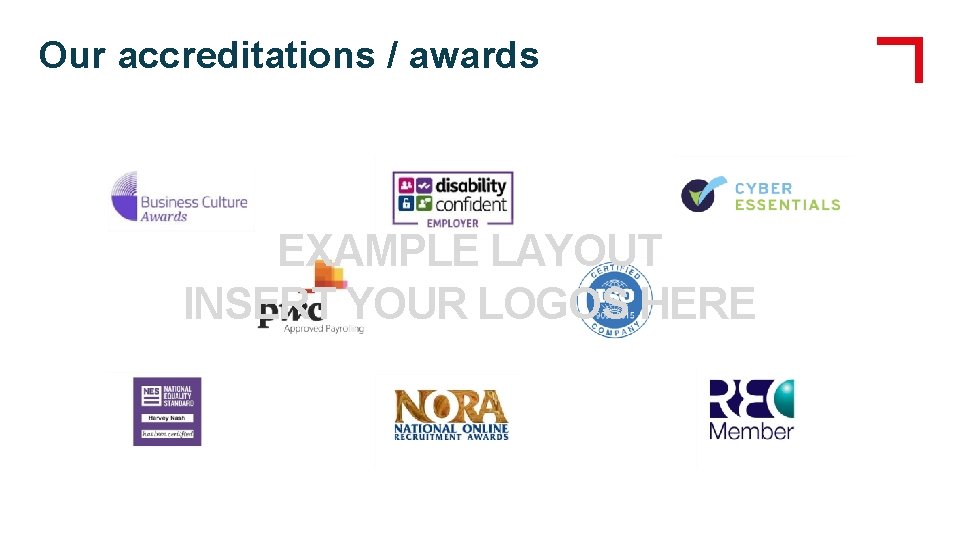 Our accreditations / awards EXAMPLE LAYOUT INSERT YOUR LOGOS HERE 