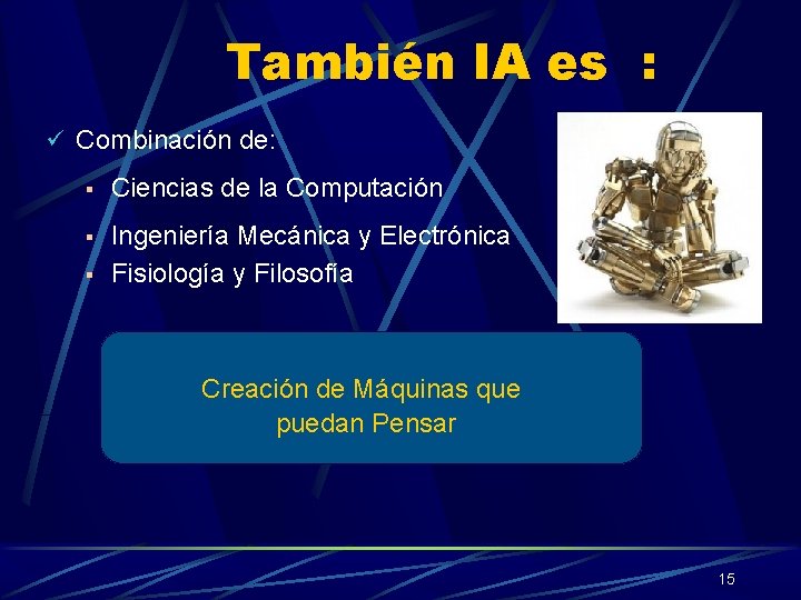 También IA es : ü Combinación de: § Ciencias de la Computación § Ingeniería También IA es : ü Combinación de: § Ciencias de la Computación § Ingeniería
