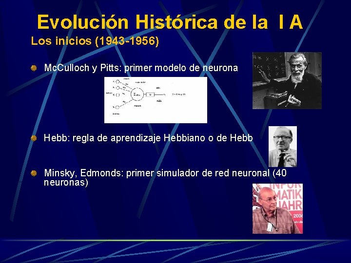 Evolución Histórica de la I A Los inicios (1943 -1956) Mc. Culloch y Pitts: Evolución Histórica de la I A Los inicios (1943 -1956) Mc. Culloch y Pitts: