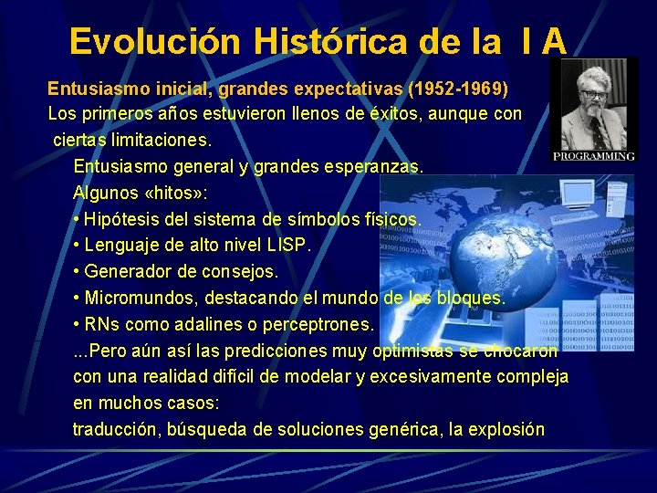 Evolución Histórica de la I A Entusiasmo inicial, grandes expectativas (1952 -1969) Los primeros Evolución Histórica de la I A Entusiasmo inicial, grandes expectativas (1952 -1969) Los primeros
