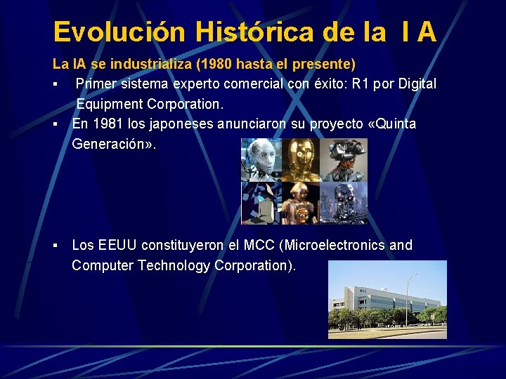 Evolución Histórica de la I A La IA se industrializa (1980 hasta el presente) Evolución Histórica de la I A La IA se industrializa (1980 hasta el presente)