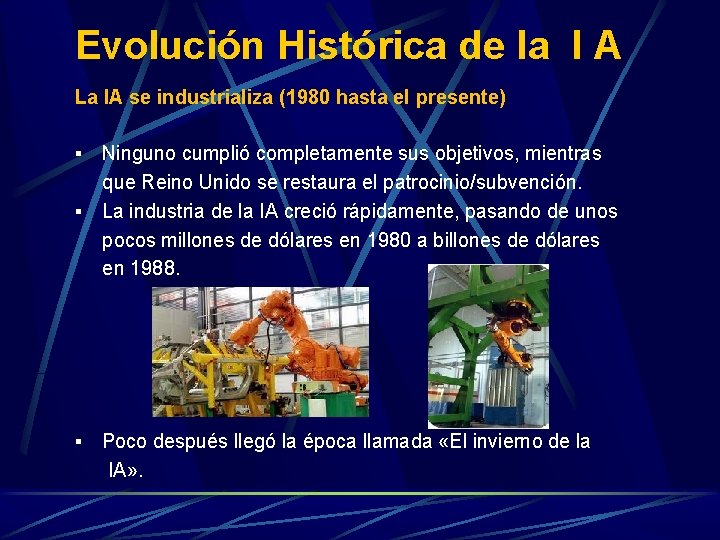 Evolución Histórica de la I A La IA se industrializa (1980 hasta el presente) Evolución Histórica de la I A La IA se industrializa (1980 hasta el presente)