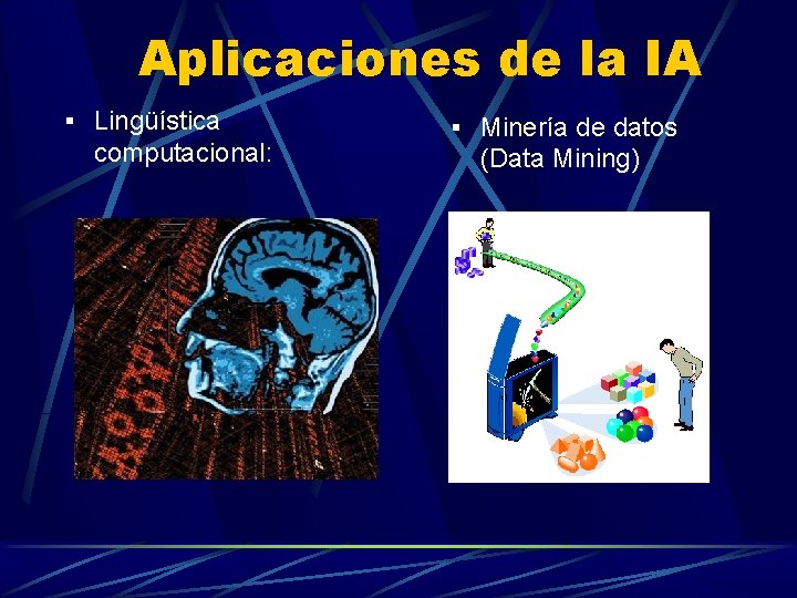 Aplicaciones de la IA § Lingüística computacional: § Minería de datos (Data Mining) Aplicaciones de la IA § Lingüística computacional: § Minería de datos (Data Mining)