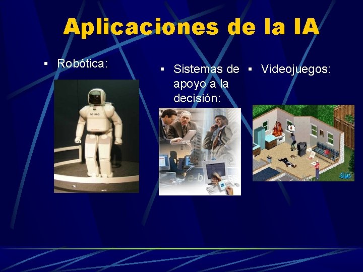 Aplicaciones de la IA § Robótica: § Sistemas de § Videojuegos: apoyo a la Aplicaciones de la IA § Robótica: § Sistemas de § Videojuegos: apoyo a la