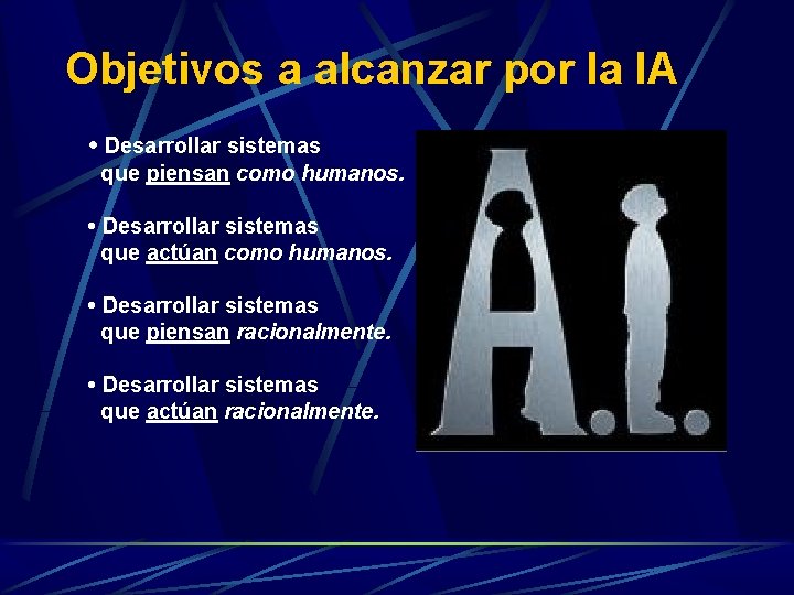 Objetivos a alcanzar por la IA • Desarrollar sistemas que piensan como humanos. • Objetivos a alcanzar por la IA • Desarrollar sistemas que piensan como humanos. •