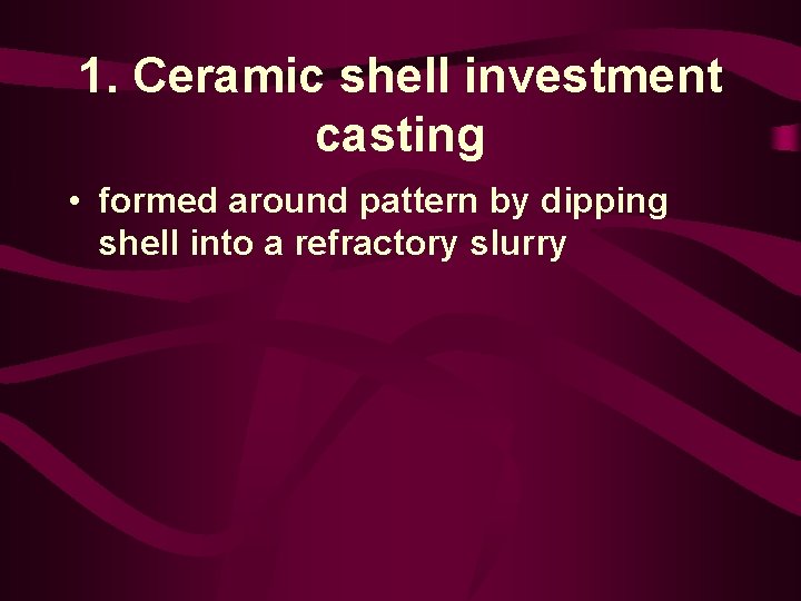 1. Ceramic shell investment casting • formed around pattern by dipping shell into a