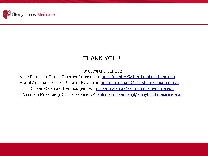 THANK YOU ! For questions, contact: Anne Froehlich, Stroke Program Coordinator: anne. froehlich@stonybrookmedicine. edu