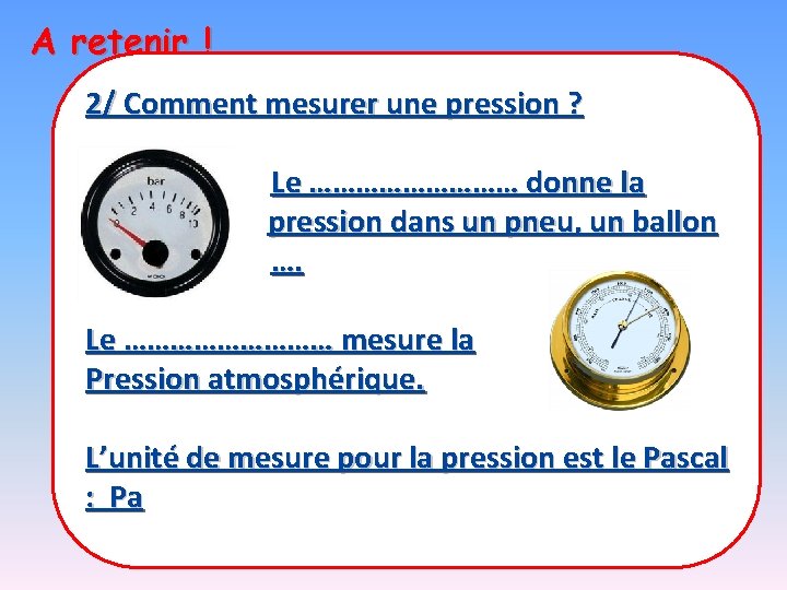 A retenir ! 2/ Comment mesurer une pression ? Le …………… donne la pression