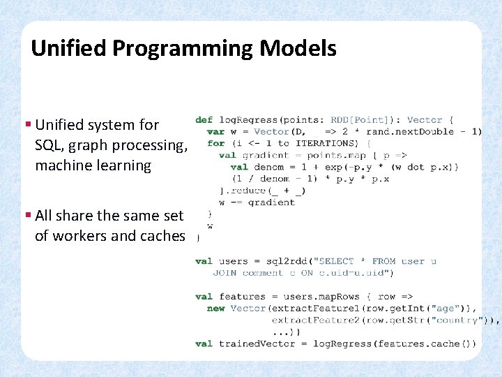 Unified Programming Models § Unified system for SQL, graph processing, machine learning § All