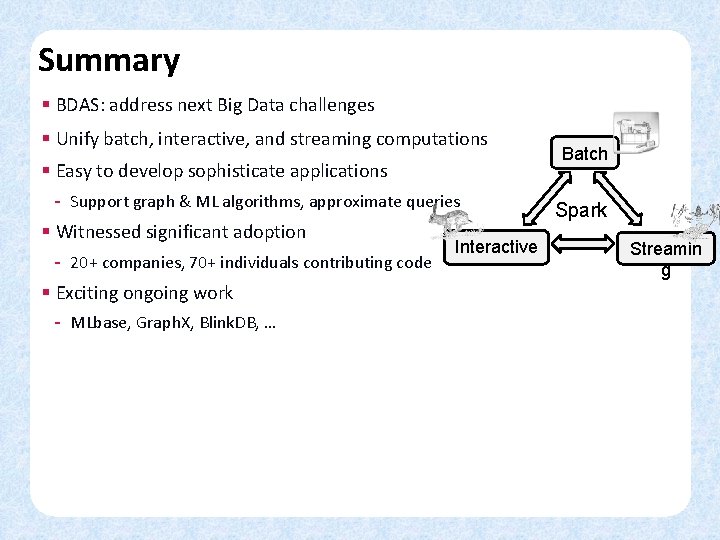 Summary § BDAS: address next Big Data challenges § Unify batch, interactive, and streaming