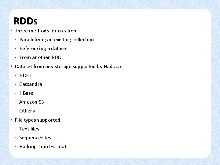 RDDs § Three methods for creation - Parallelizing an existing collection - Referencing a