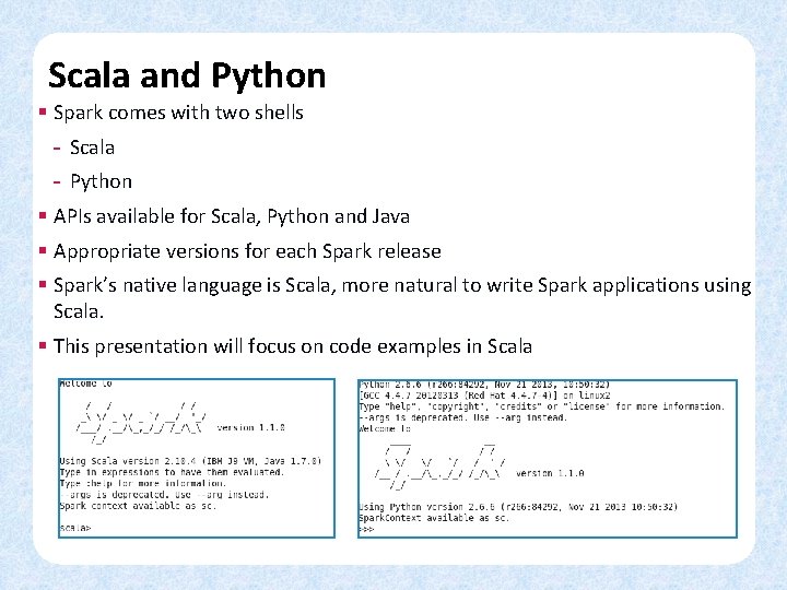 Scala and Python § Spark comes with two shells - Scala - Python §