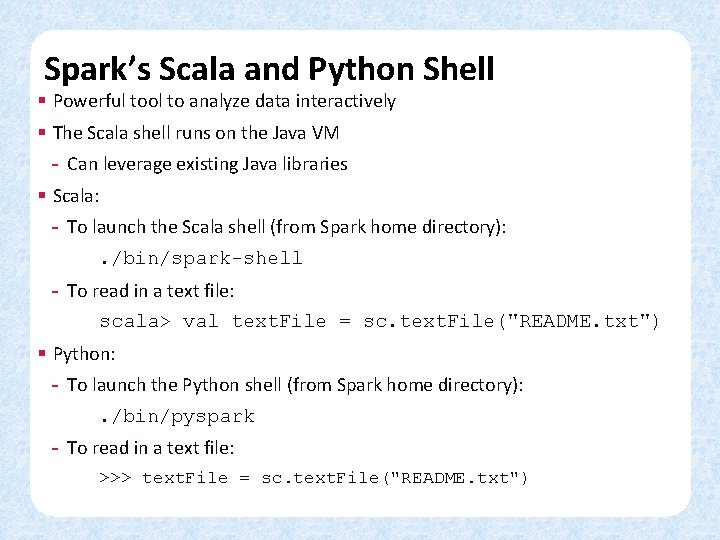 Spark’s Scala and Python Shell § Powerful tool to analyze data interactively § The