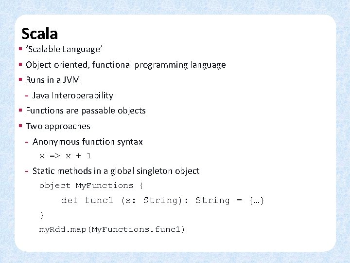 Scala § ‘Scalable Language’ § Object oriented, functional programming language § Runs in a
