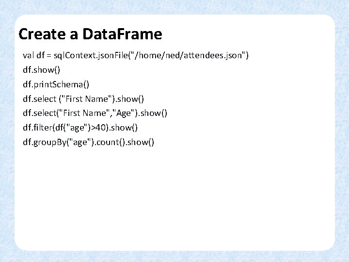 Create a Data. Frame val df = sql. Context. json. File("/home/ned/attendees. json") df. show()