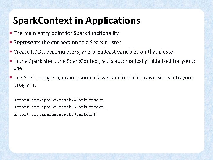 Spark. Context in Applications § The main entry point for Spark functionality § Represents