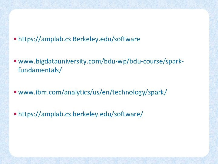 § https: //amplab. cs. Berkeley. edu/software § www. bigdatauniversity. com/bdu-wp/bdu-course/sparkfundamentals/ § www. ibm. com/analytics/us/en/technology/spark/