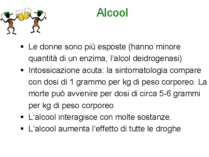 Alcool § Le donne sono più esposte (hanno minore quantità di un enzima, l’alcol