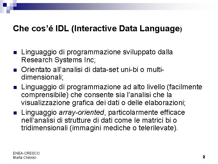 Che cos’é IDL (Interactive Data Language) n n Linguaggio di programmazione sviluppato dalla Research