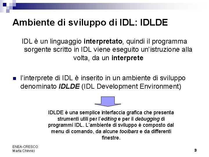 Ambiente di sviluppo di IDL: IDLDE IDL è un linguaggio interpretato, quindi il programma