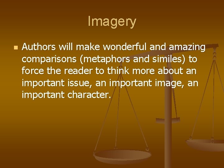 Imagery n Authors will make wonderful and amazing comparisons (metaphors and similes) to force