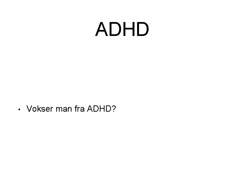 ADHD • Vokser man fra ADHD? 