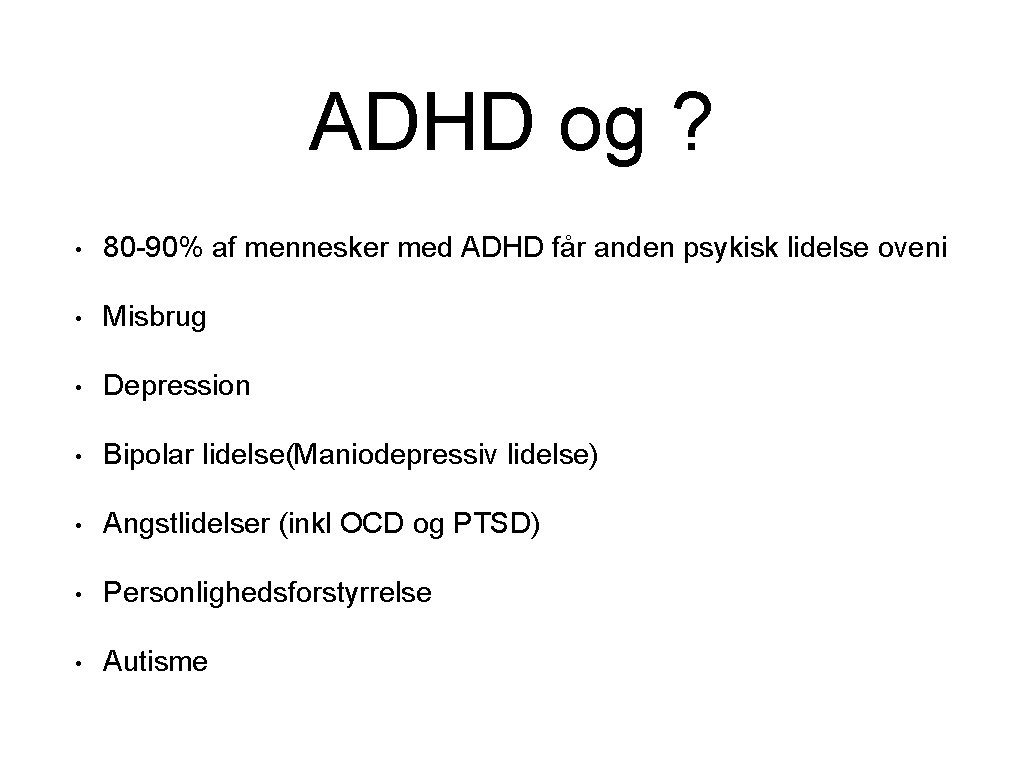 ADHD og ? • 80 -90% af mennesker med ADHD får anden psykisk lidelse