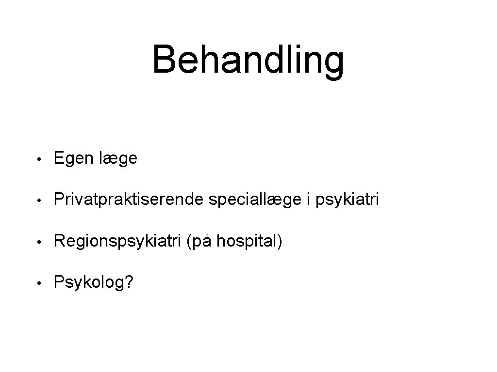 Behandling • Egen læge • Privatpraktiserende speciallæge i psykiatri • Regionspsykiatri (på hospital) •