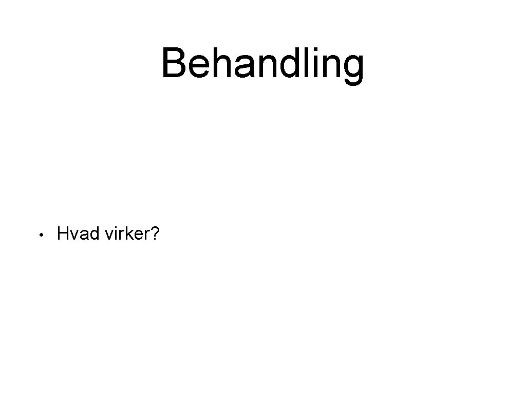 Behandling • Hvad virker? 