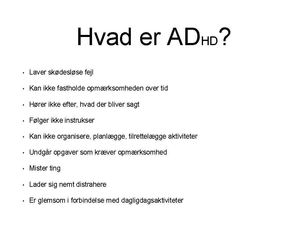 Hvad er ADHD? • Laver skødesløse fejl • Kan ikke fastholde opmærksomheden over tid