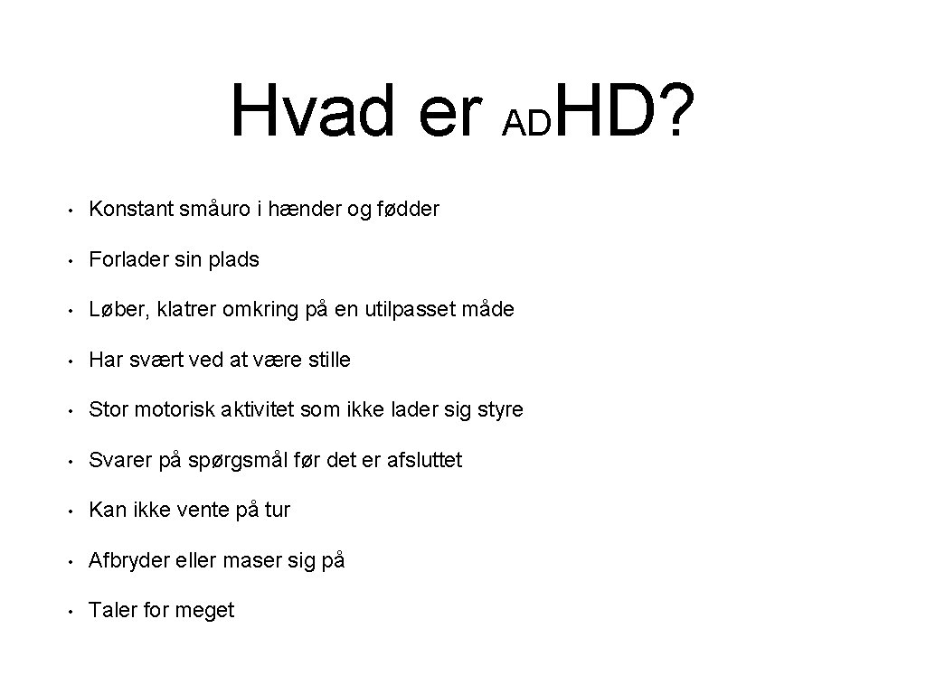 Hvad er ADHD? • Konstant småuro i hænder og fødder • Forlader sin plads