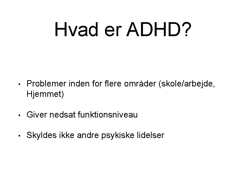 Hvad er ADHD? • Problemer inden for flere områder (skole/arbejde, Hjemmet) • Giver nedsat