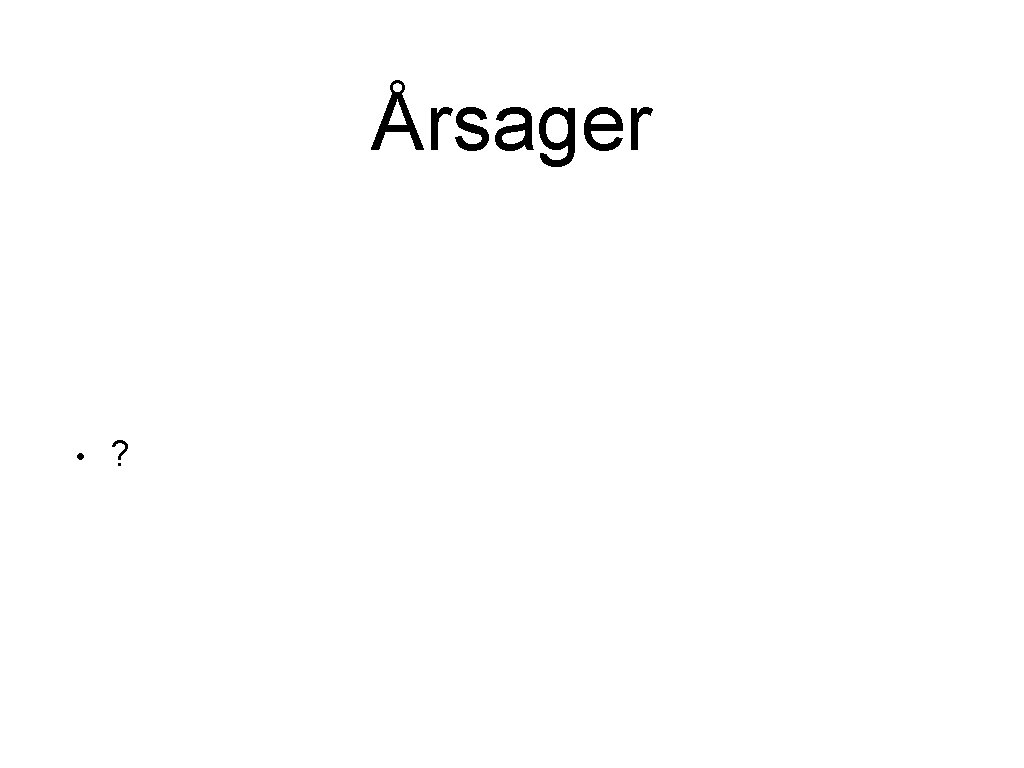 Årsager • ? 