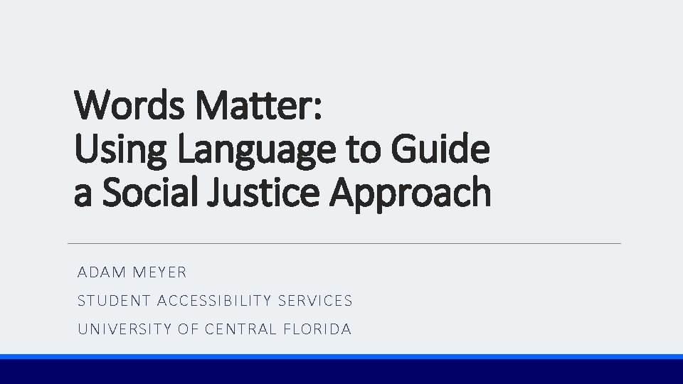 Words Matter: Using Language to Guide a Social Justice Approach ADAM MEYER STUDENT ACCESSIBILITY