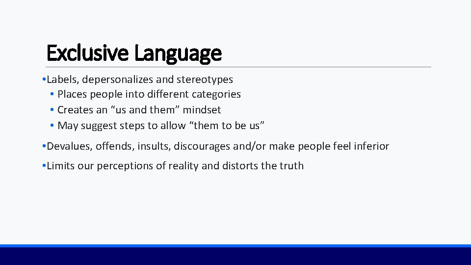 Exclusive Language • Labels, depersonalizes and stereotypes • Places people into different categories •