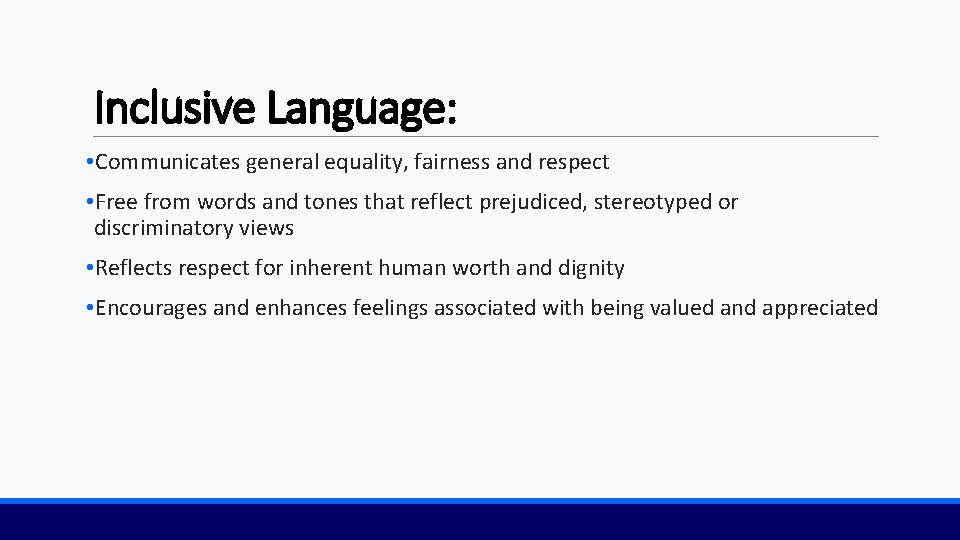 Inclusive Language: • Communicates general equality, fairness and respect • Free from words and