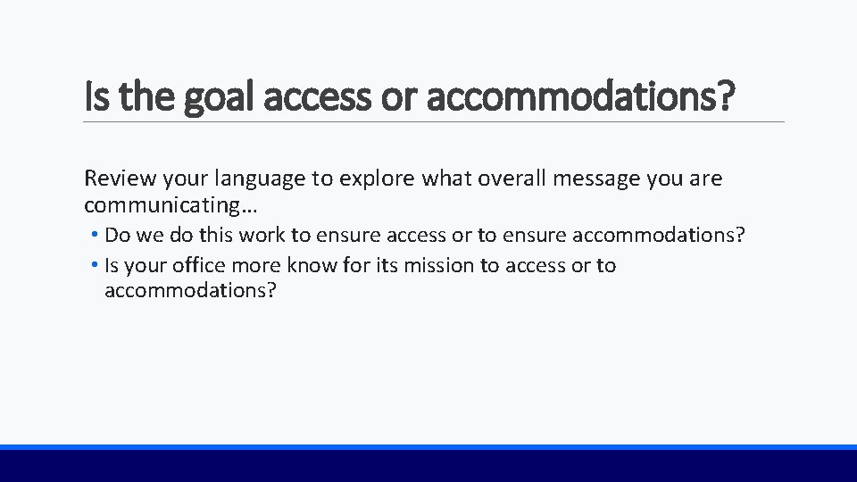 Is the goal access or accommodations? Review your language to explore what overall message