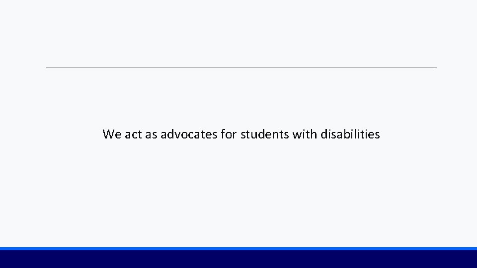 We act as advocates for students with disabilities 