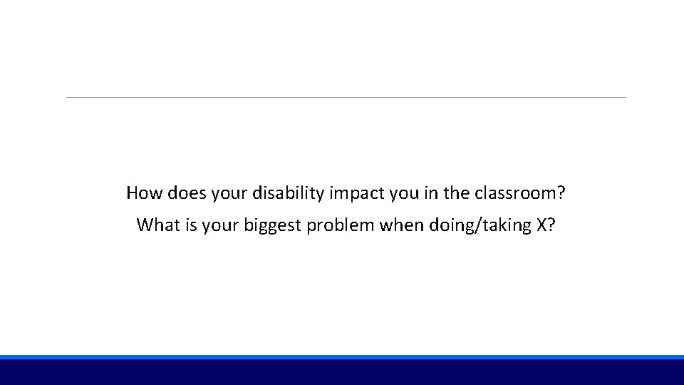 How does your disability impact you in the classroom? What is your biggest problem