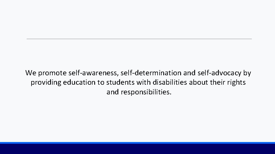 We promote self-awareness, self-determination and self-advocacy by providing education to students with disabilities about