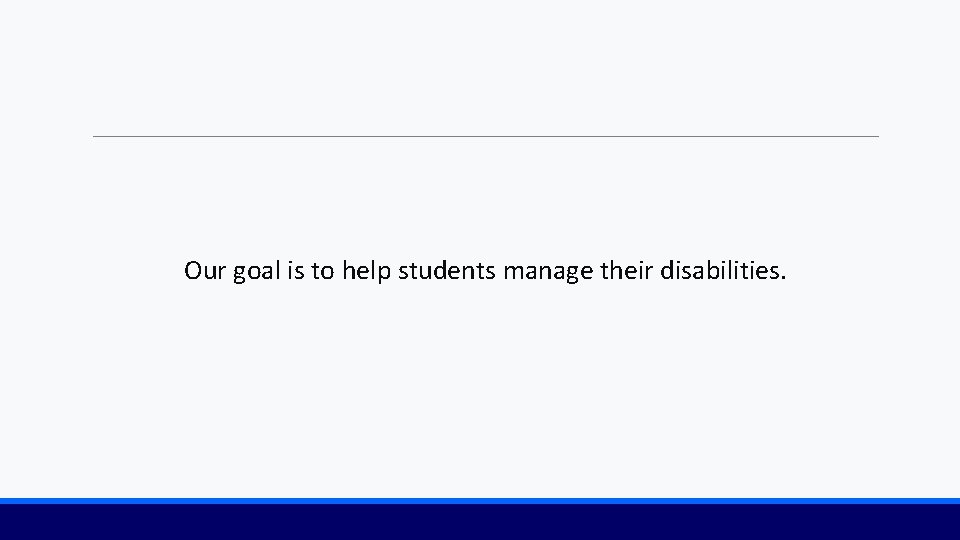 Our goal is to help students manage their disabilities. 