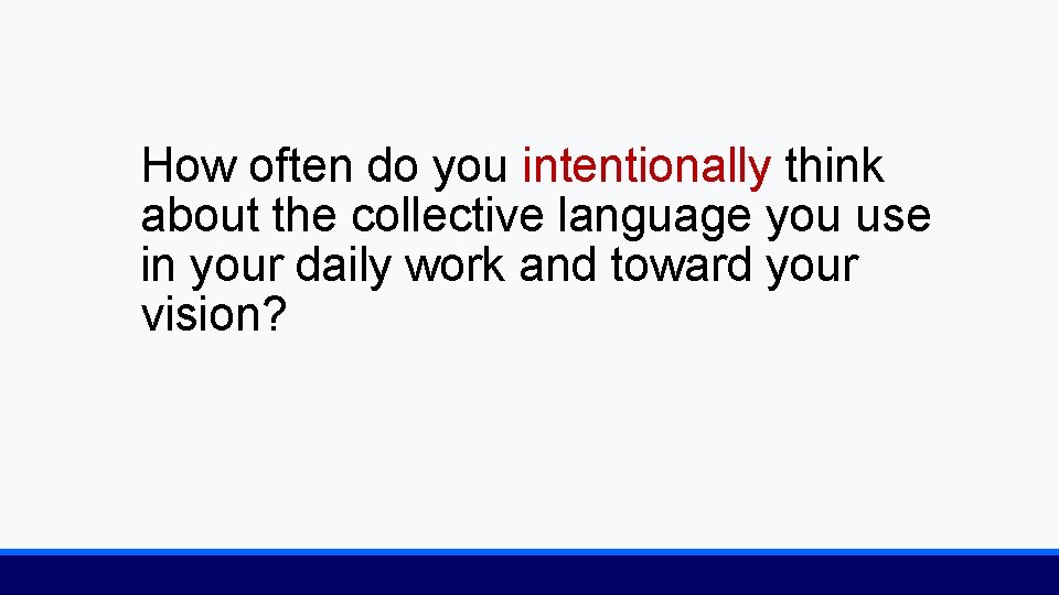 How often do you intentionally think about the collective language you use in your
