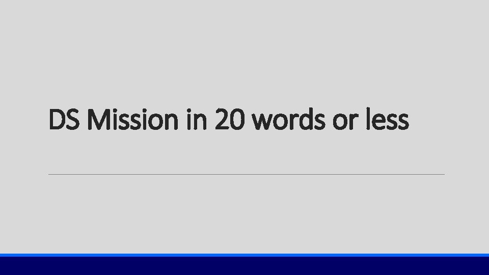 DS Mission in 20 words or less 