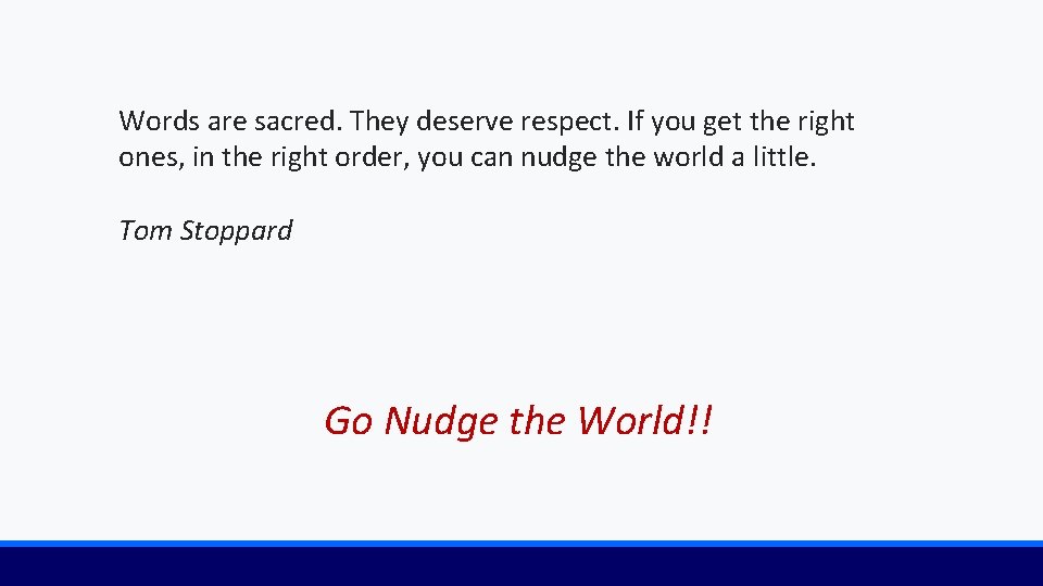 Words are sacred. They deserve respect. If you get the right ones, in the