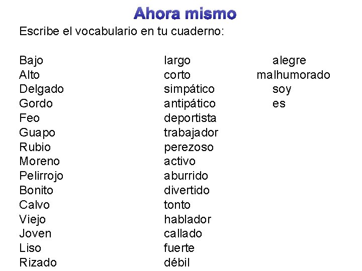 Ahora mismo Escribe el vocabulario en tu cuaderno: Bajo Alto Delgado Gordo Feo Guapo