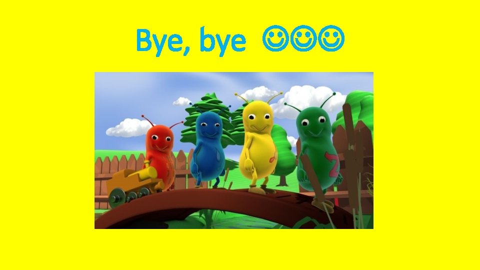 Bye, bye 