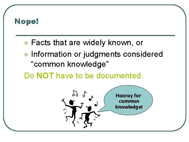 Nope! Facts that are widely known, or l Information or judgments considered “common knowledge”